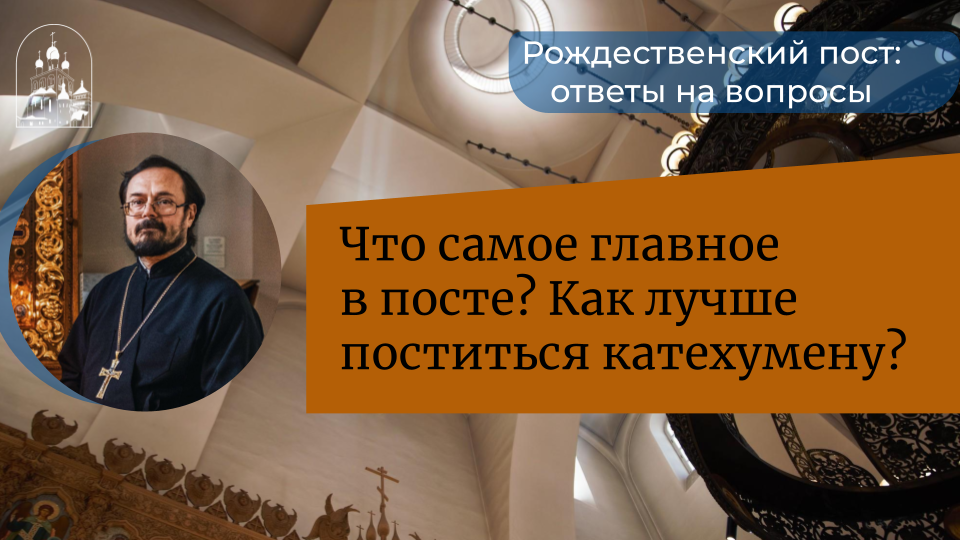 Вопрос-ответ. Что самое главное в посте? Как лучше поститься катехумену?